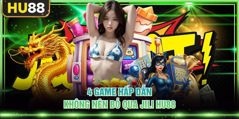 JILI HU88 - Khám Phá 4 Ưu Điểm Và Game Nổi Bật Khi Tham Gia