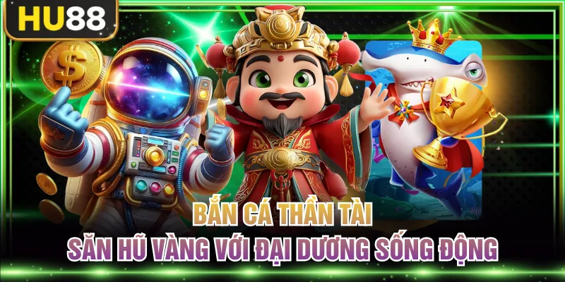 Bắn Cá HU88 - Chinh Phục Đại Dương Săn Thưởng Cực Đã