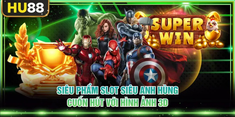 Nổ Hũ Siêu Anh Hùng - Chinh Phục Kho Báu Lớn Đậm Chất Marvel